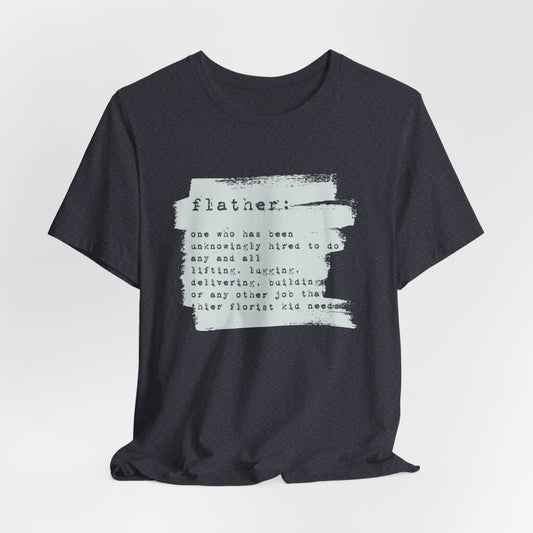 flather: one who has been unknowingly hired to do any and all jobs that their florist kid needs graphic tee