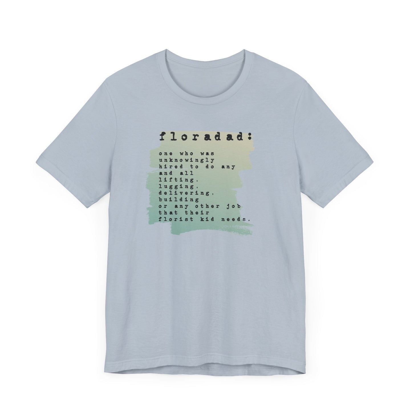 floradad: one who has been unknowingly hired to do any and all jobs that their florist kid needs graphic tee