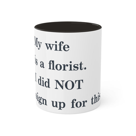 my wife is a florist I did not sign up for this 11oz mug