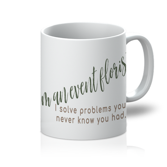 i'm an event florist. i solve problems you'll never know you had 11oz mug